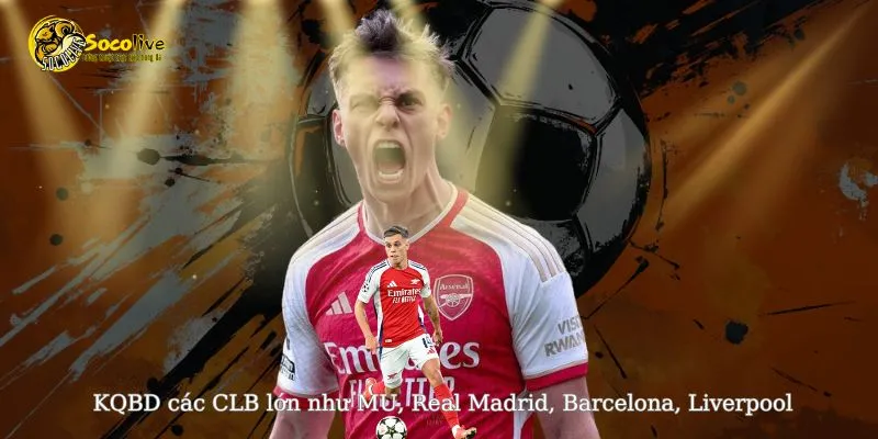 Các câu lạc bộ nổi tiếng luôn là chủ đề nóng tại KQBD Socolive