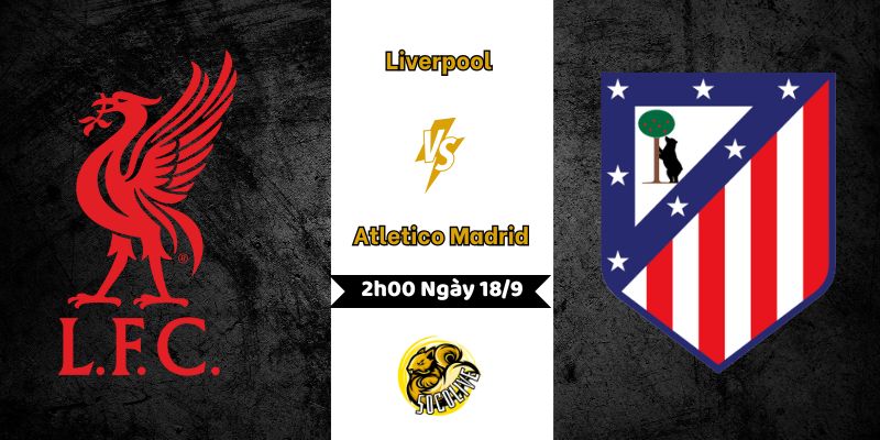 Nhận Định Liverpool vs Atletico Madrid 2h00 Ngày 18/9